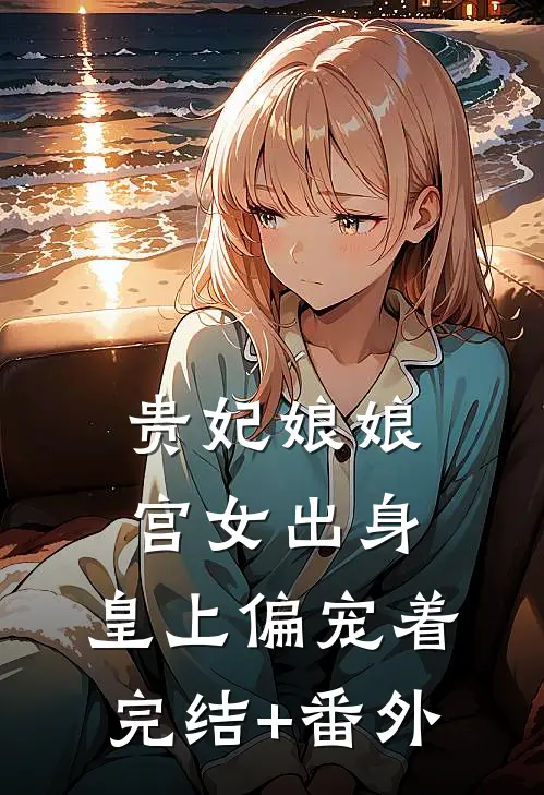 贵妃娘娘宫女出身，皇上偏宠着完结+番外