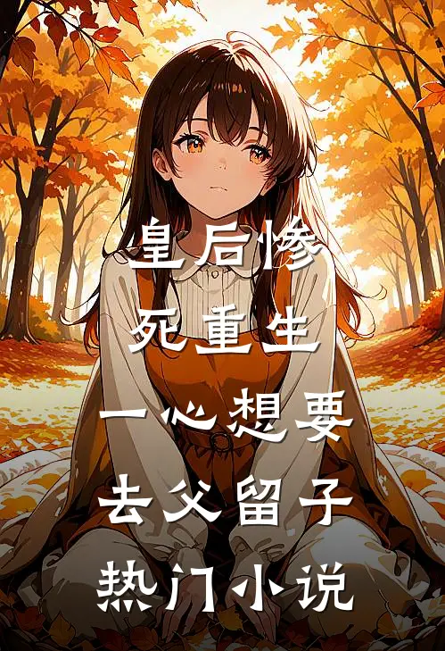 皇后惨死重生，一心想要去父留子热门小说