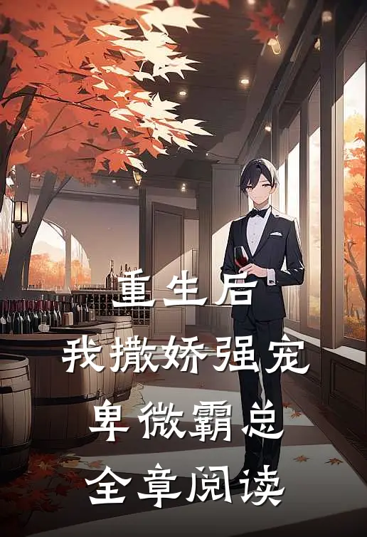 重生后，我撒娇强宠卑微霸总全章阅读