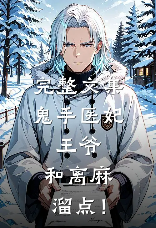 完整文集鬼手医妃：王爷，和离麻溜点！