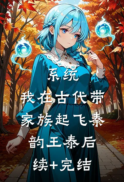 系统：我在古代带家族起飞秦韵王泰后续+完结