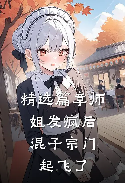 精选篇章师姐发疯后，混子宗门起飞了