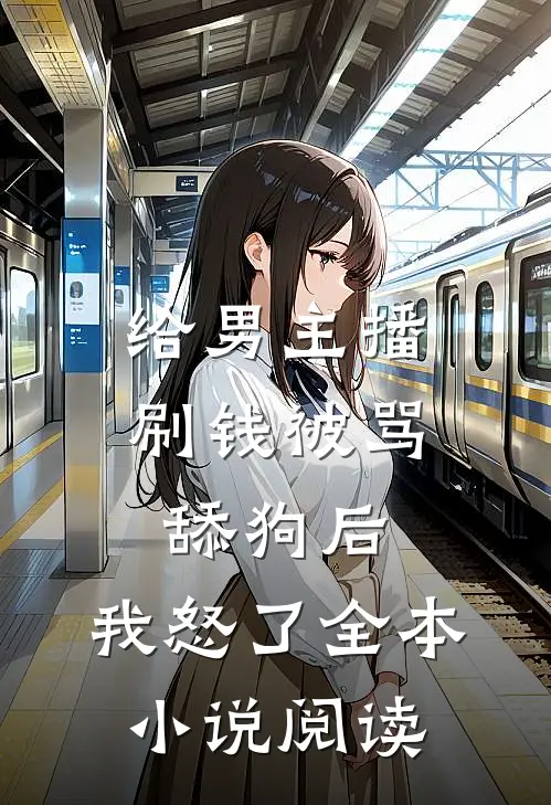 给男主播刷钱被骂舔狗后，我怒了全本小说阅读