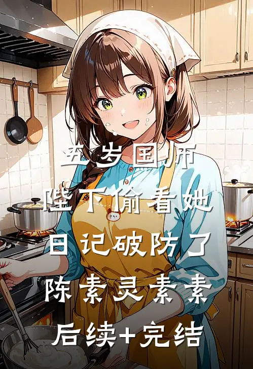 五岁国师：陛下偷看她日记破防了陈素灵素素后续+完结