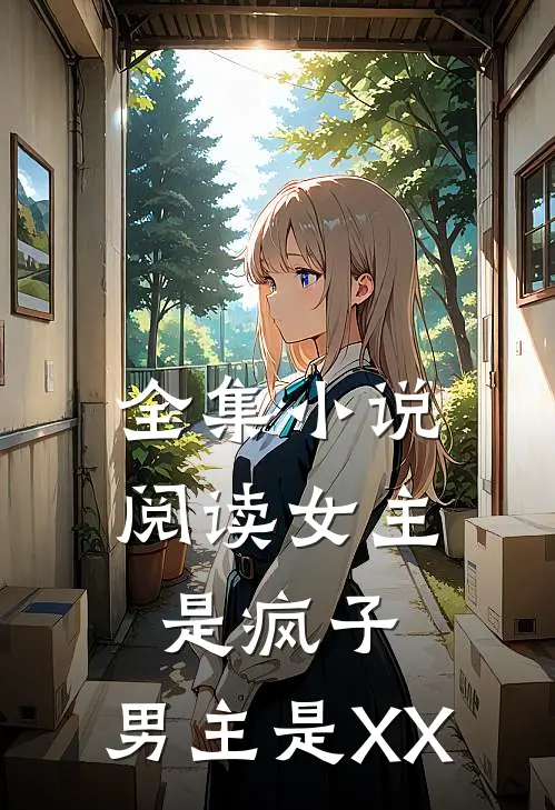 全集小说阅读女主是疯子，男主是XX
