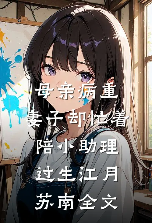 母亲病重，妻子却忙着陪小助理过生江月苏南全文