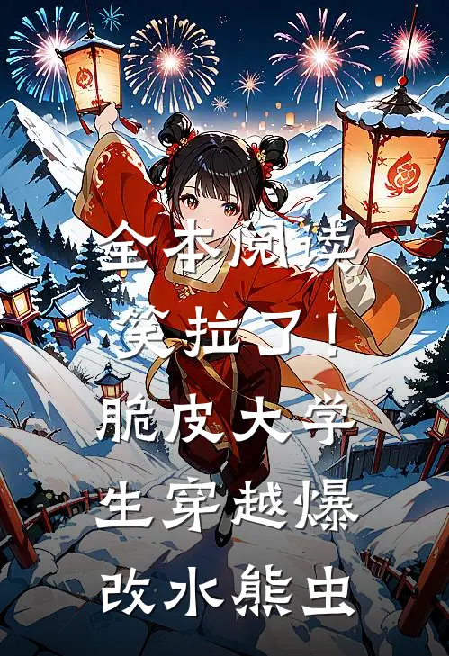 全本阅读笑拉了！脆皮大学生穿越爆改水熊虫