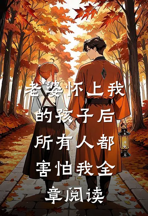 老婆怀上我的孩子后，所有人都害怕我全章阅读