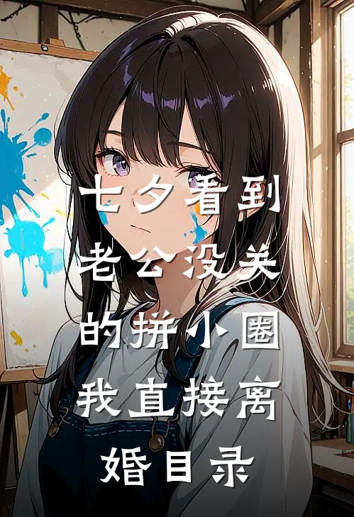 七夕看到老公没关的拼小圈，我直接离婚目录