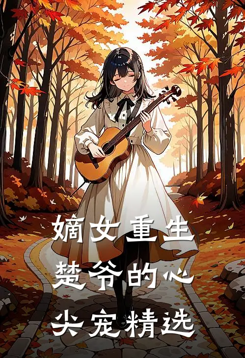 嫡女重生：楚爷的心尖宠精选