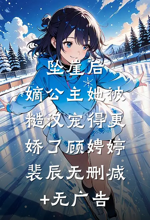 坠崖后，嫡公主她被糙汉宠得更娇了顾娉婷裴辰无删减+无广告