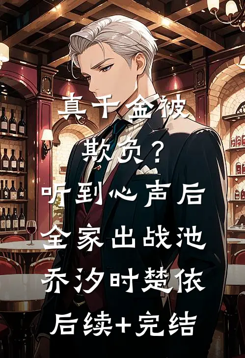 真千金被欺负？听到心声后全家出战池乔汐时楚依后续+完结