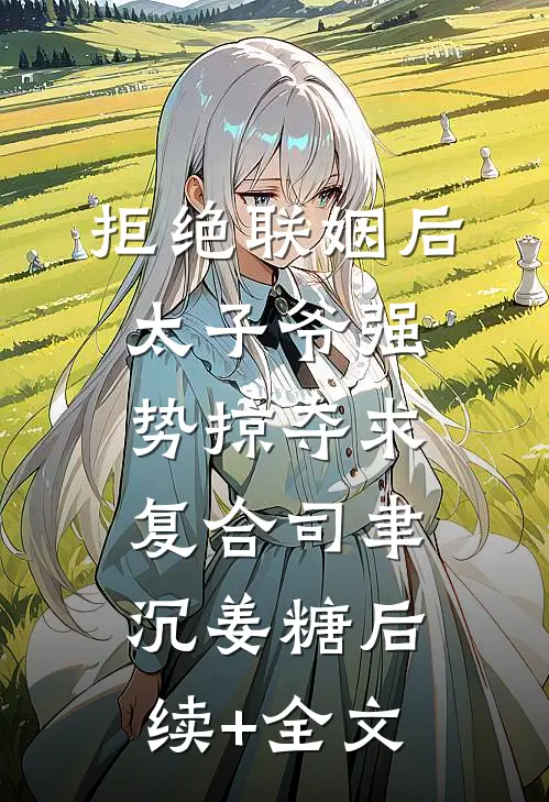 拒绝联姻后太子爷强势掠夺求复合司聿沉姜糖后续+全文