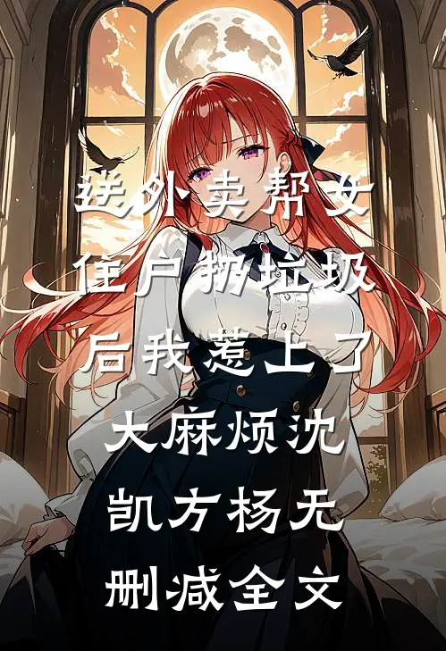 送外卖帮女住户扔垃圾后我惹上了大麻烦沈凯方杨无删减全文