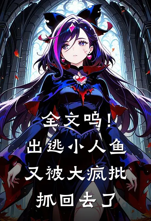 全文呜！出逃小人鱼又被大疯批抓回去了