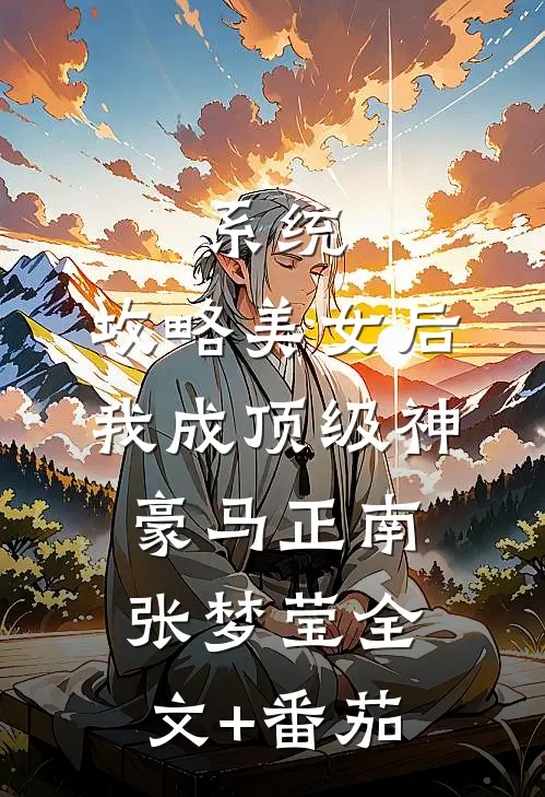 系统：攻略美女后我成顶级神豪马正南张梦莹全文+番茄