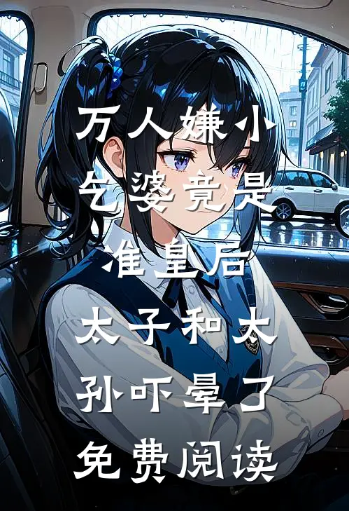 万人嫌小乞婆竟是准皇后，太子和太孙吓晕了免费阅读