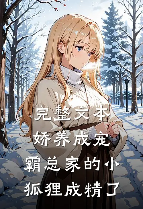 完整文本娇养成宠：霸总家的小狐狸成精了