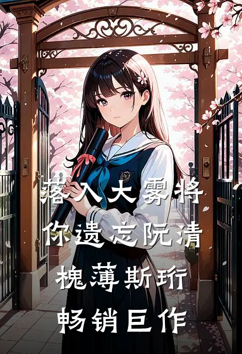 落入大雾将你遗忘阮清槐薄斯珩畅销巨作