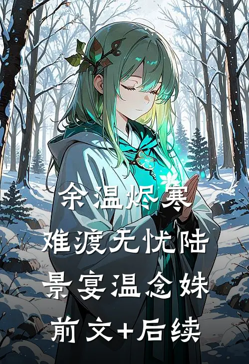 余温烬寒，难渡无忧陆景宴温念姝前文+后续
