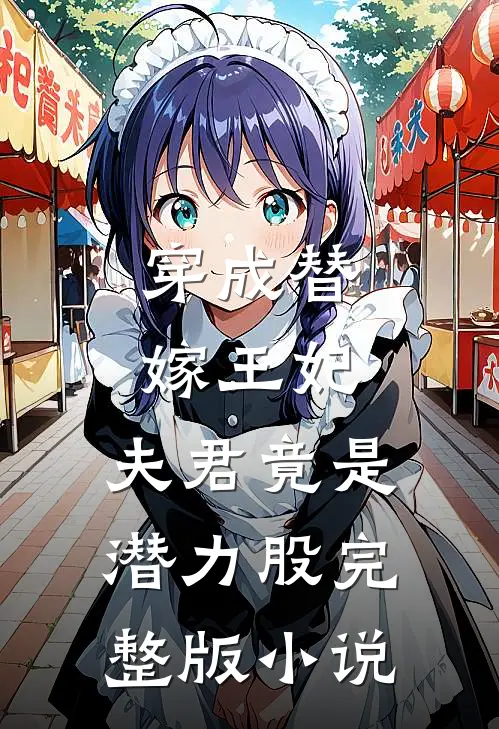 穿成替嫁王妃，夫君竟是潜力股完整版小说