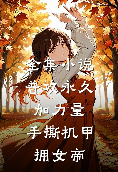 全集小说普攻永久加力量，手撕机甲拥女帝