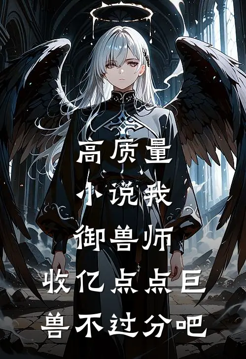 高质量小说我，御兽师，收亿点点巨兽不过分吧