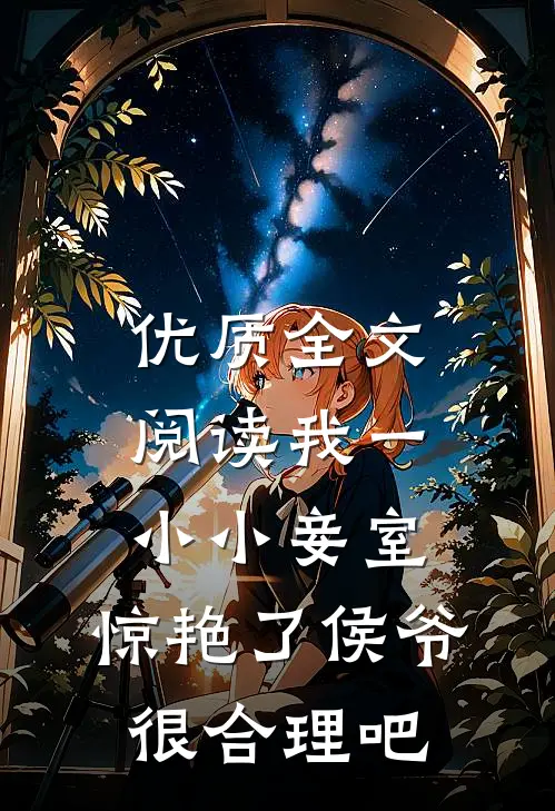 优质全文阅读我一小小妾室，惊艳了侯爷很合理吧