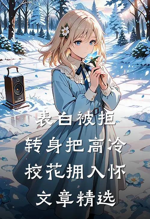 表白被拒，转身把高冷校花拥入怀文章精选
