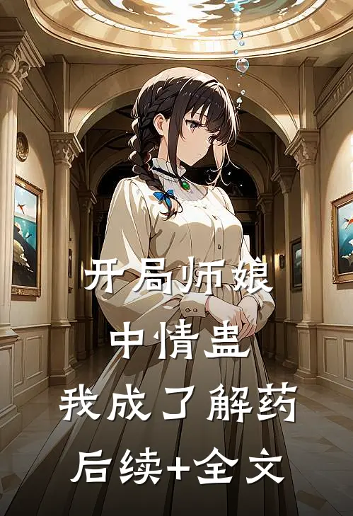 开局师娘中情蛊，我成了解药后续+全文