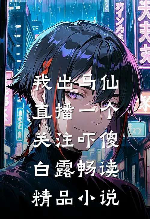 我出马仙，直播一个关注吓傻白露畅读精品小说