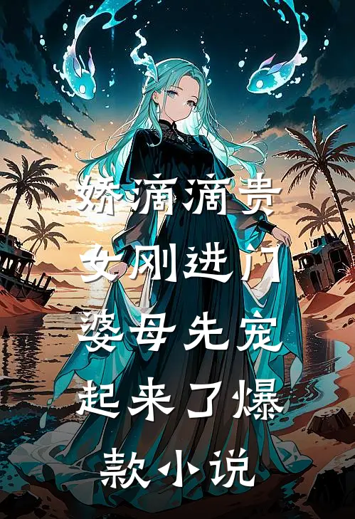 娇滴滴贵女刚进门，婆母先宠起来了爆款小说