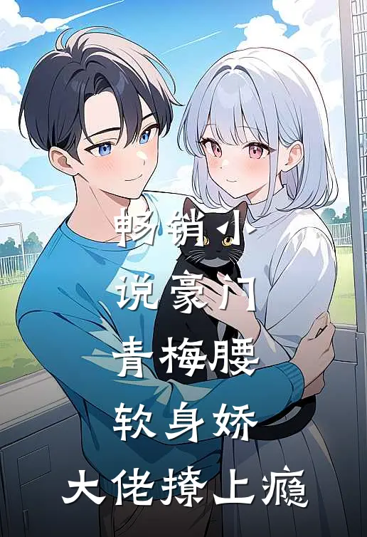 畅销小说豪门：青梅腰软身娇，大佬撩上瘾