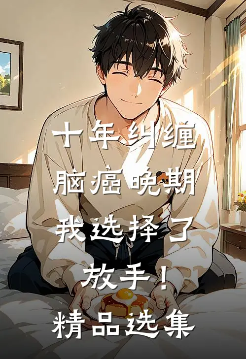 十年纠缠：脑癌晚期，我选择了放手！精品选集
