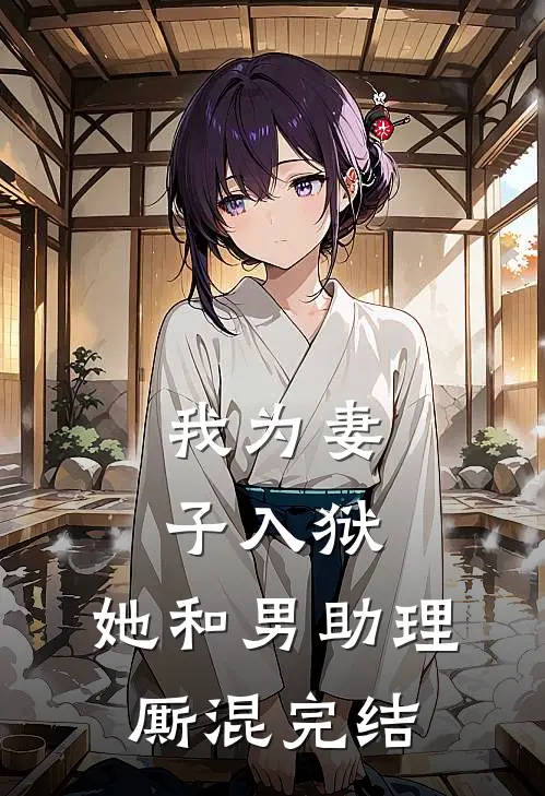 我为妻子入狱，她和男助理厮混完结