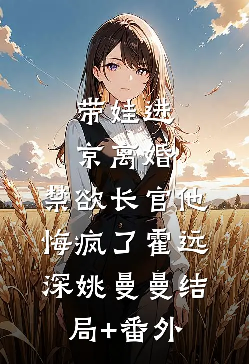 带娃进京离婚，禁欲长官他悔疯了霍远深姚曼曼结局+番外
