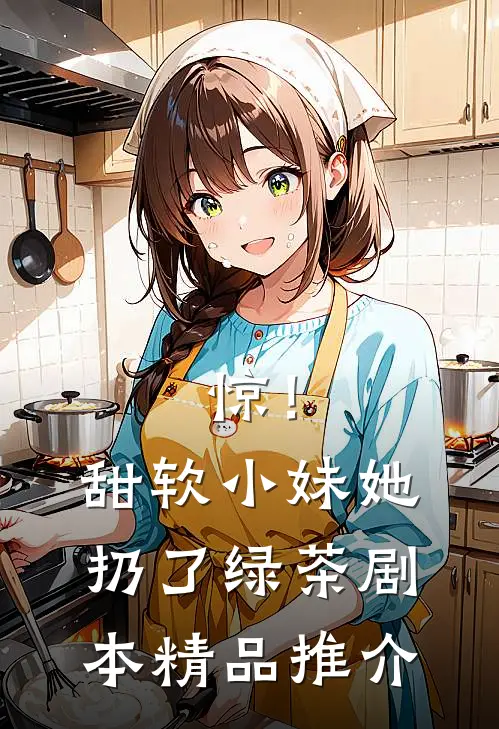 惊！甜软小妹她扔了绿茶剧本精品推介