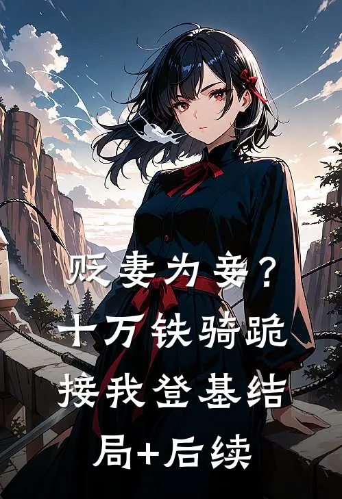 贬妻为妾？十万铁骑跪接我登基结局+后续