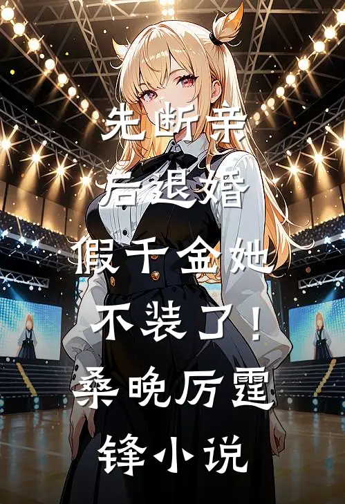 先断亲，后退婚，假千金她不装了！桑晚厉霆锋小说