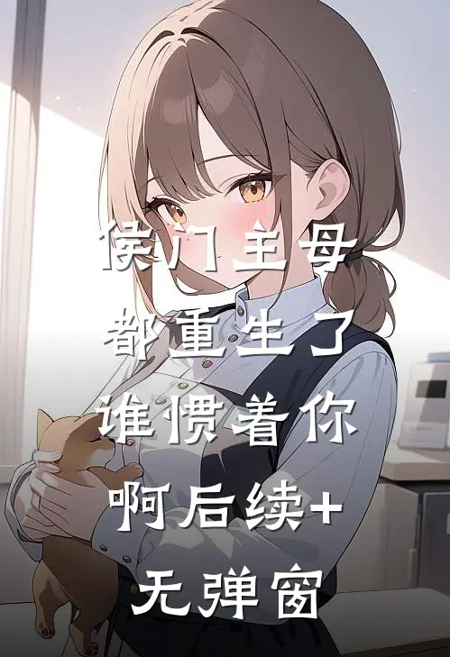 侯门主母都重生了，谁惯着你啊后续+无弹窗