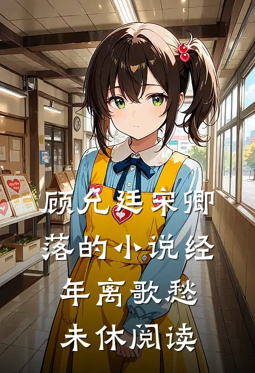顾允廷宋卿落的小说经年离歌愁未休阅读