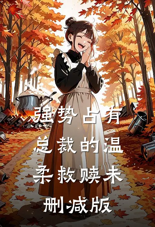 强势占有：总裁的温柔救赎未删减版