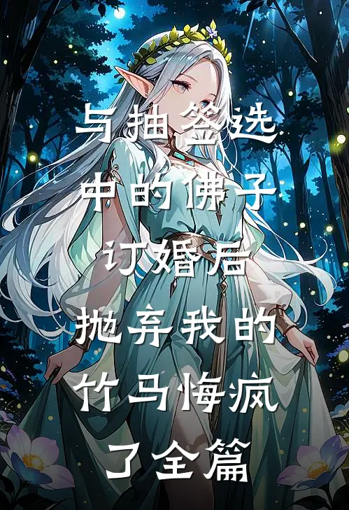 与抽签选中的佛子订婚后，抛弃我的竹马悔疯了全篇