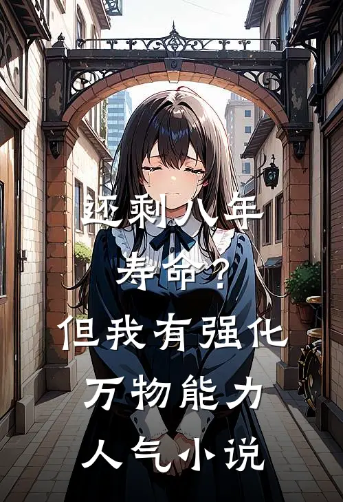 还剩八年寿命？但我有强化万物能力人气小说