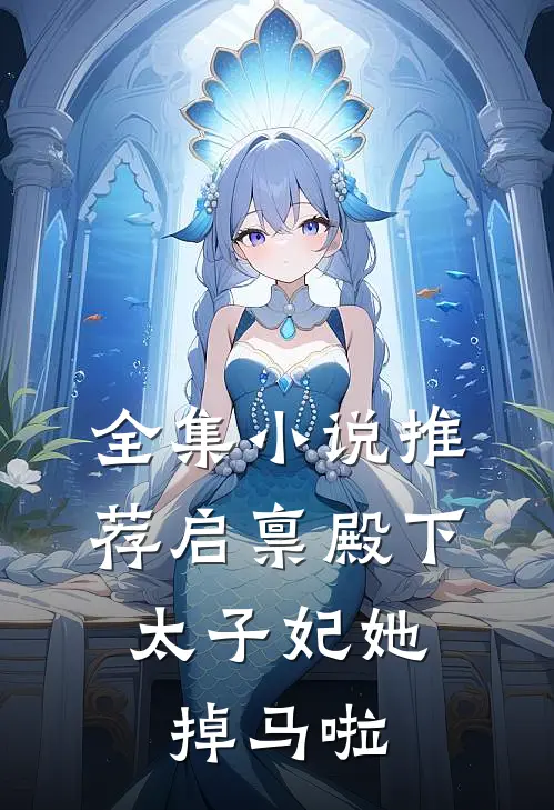 全集小说推荐启禀殿下：太子妃她掉马啦