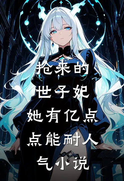 抢来的世子妃，她有亿点点能耐人气小说