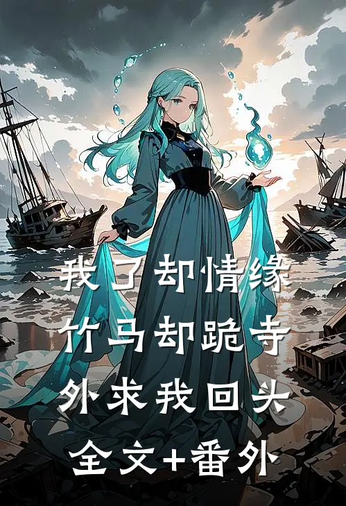 我了却情缘，竹马却跪寺外求我回头全文+番外