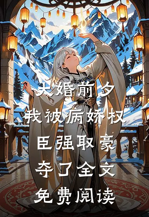 大婚前夕，我被病娇权臣强取豪夺了全文免费阅读