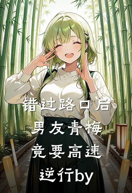 错过路口后，男友青梅竟要高速逆行by