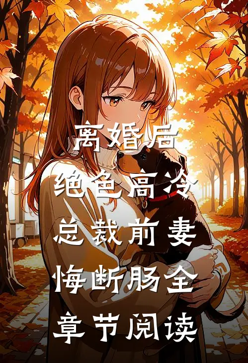 离婚后，绝色高冷总裁前妻悔断肠全章节阅读